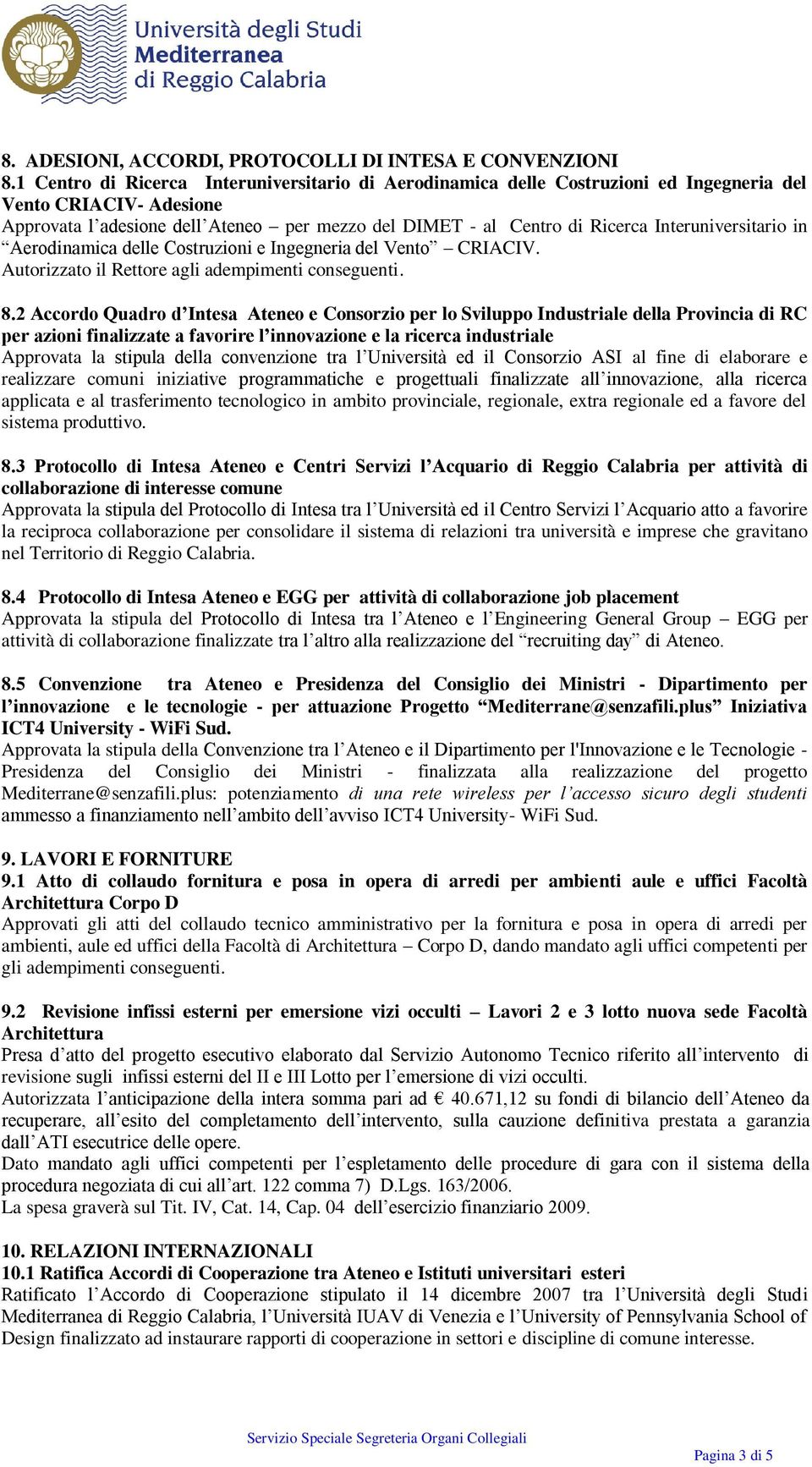 Interuniversitario in Aerodinamica delle Costruzioni e Ingegneria del Vento CRIACIV. Autorizzato il Rettore agli adempimenti conseguenti. 8.