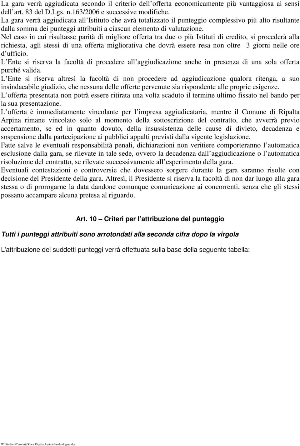 Nel caso in cui risultasse parità di migliore offerta tra due o più Istituti di credito, si procederà alla richiesta, agli stessi di una offerta migliorativa che dovrà essere resa non oltre 3 giorni