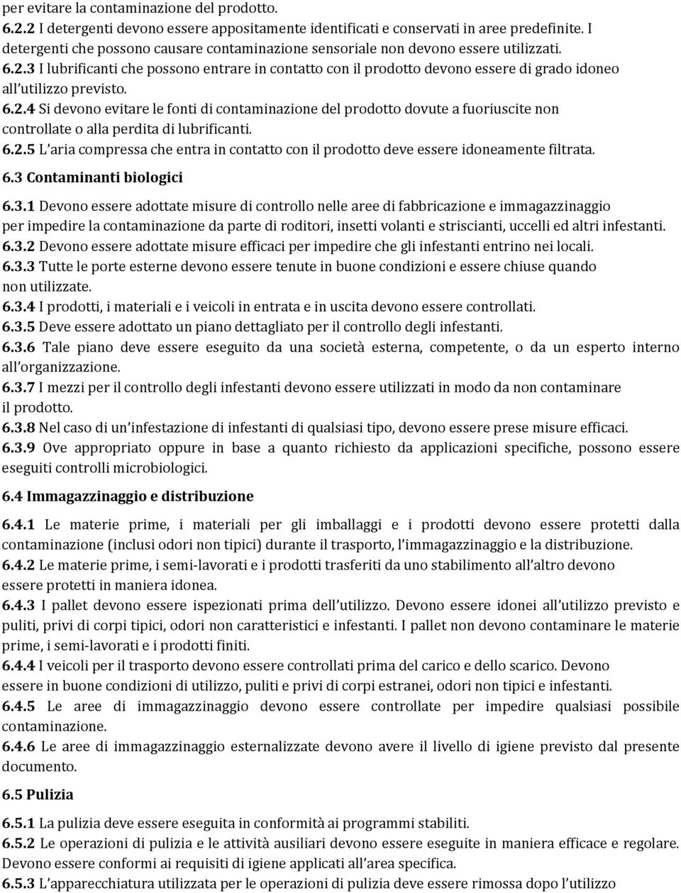 3 I lubrificanti che possono entrare in contatto con il prodotto devono essere di grado idoneo all utilizzo previsto. 6.2.