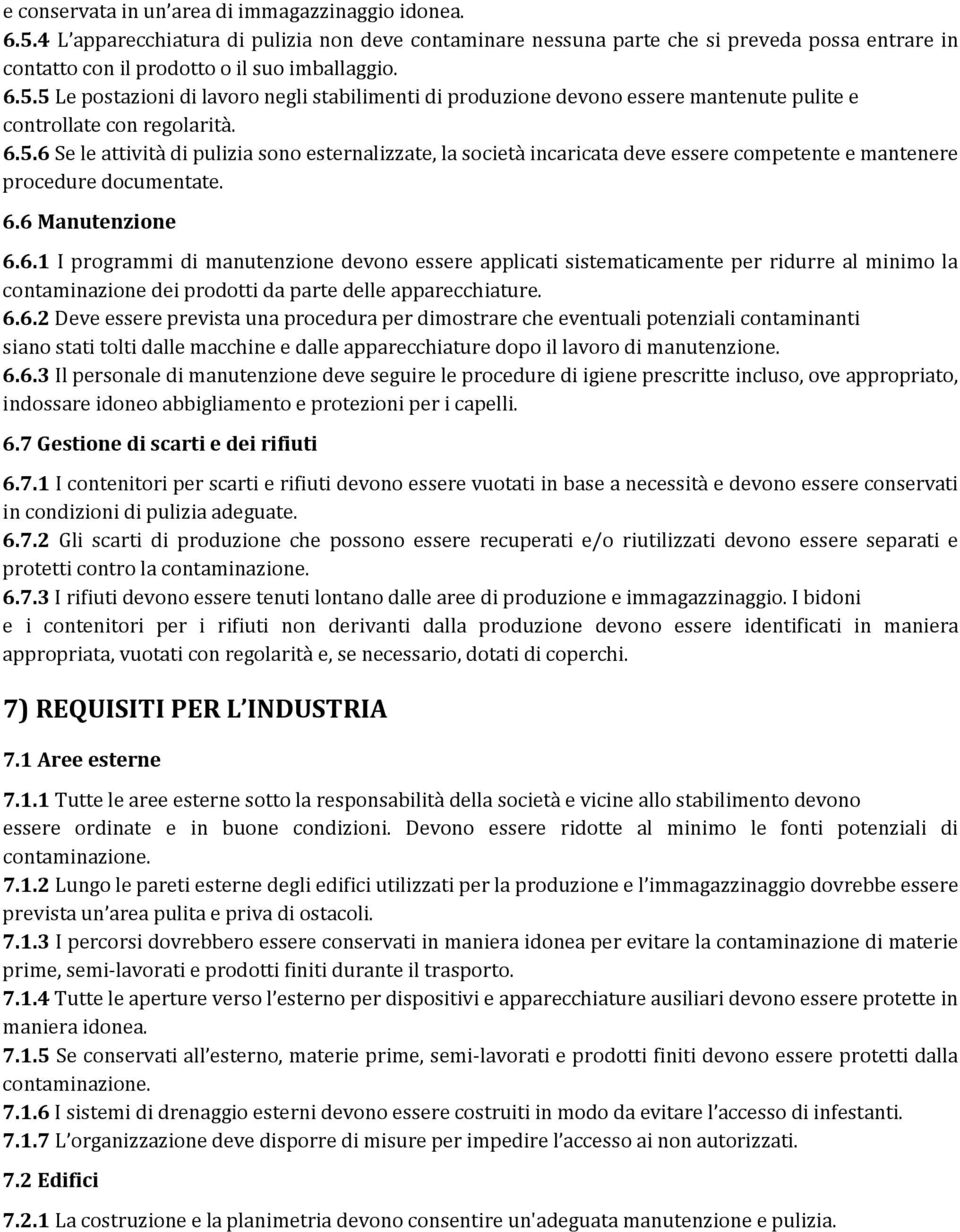 6.6 Manutenzione 6.6.1 I programmi di manutenzione devono essere applicati sistematicamente per ridurre al minimo la contaminazione dei prodotti da parte delle apparecchiature. 6.6.2 Deve essere prevista una procedura per dimostrare che eventuali potenziali contaminanti siano stati tolti dalle macchine e dalle apparecchiature dopo il lavoro di manutenzione.