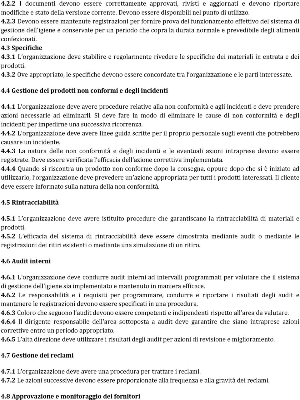 alimenti confezionati. 4.3 Specifiche 4.3.1 L organizzazione deve stabilire e regolarmente rivedere le specifiche dei materiali in entrata e dei prodotti. 4.3.2 Ove appropriato, le specifiche devono essere concordate tra l organizzazione e le parti interessate.