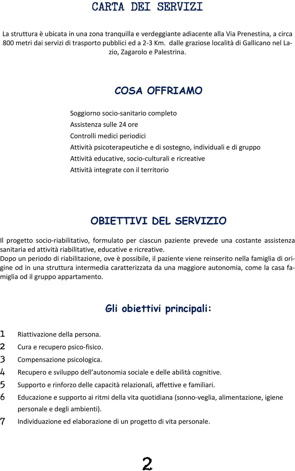 COSA OFFRIAMO Soggiorno socio sanitario completo Assistenza sulle 24 ore Controlli medici periodici Attività psicoterapeutiche e di sostegno, individuali e di gruppo Attività educative, socio