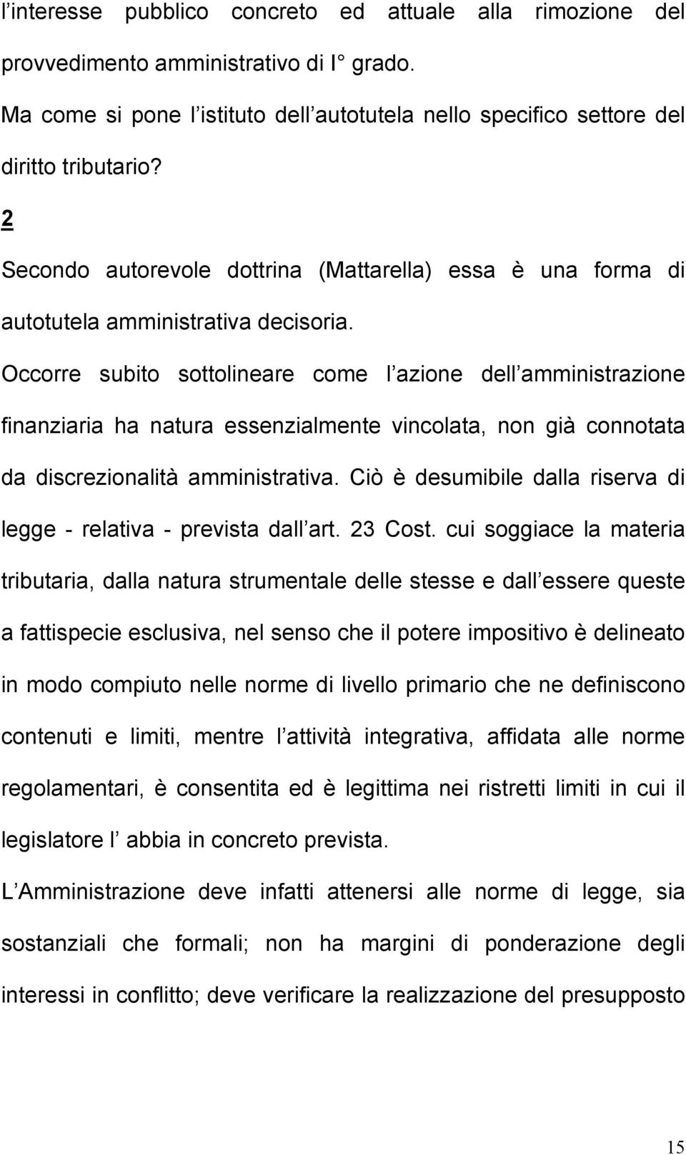 Occorre subito sottolineare come l azione dell amministrazione finanziaria ha natura essenzialmente vincolata, non già connotata da discrezionalità amministrativa.