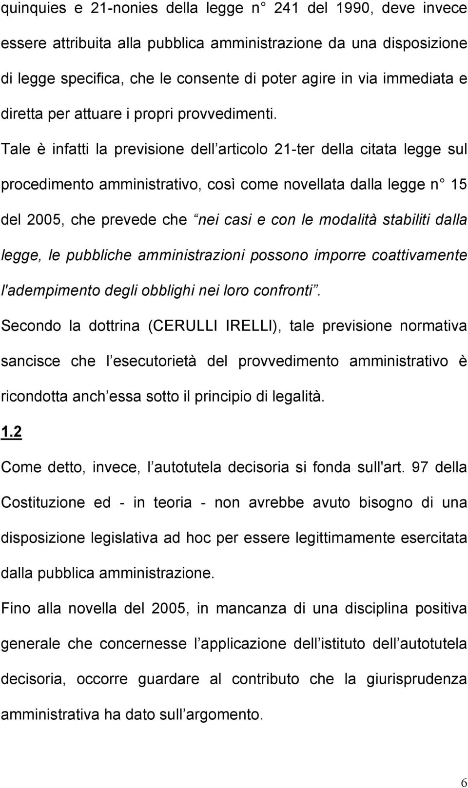 Tale è infatti la previsione dell articolo 21-ter della citata legge sul procedimento amministrativo, così come novellata dalla legge n 15 del 2005, che prevede che nei casi e con le modalità