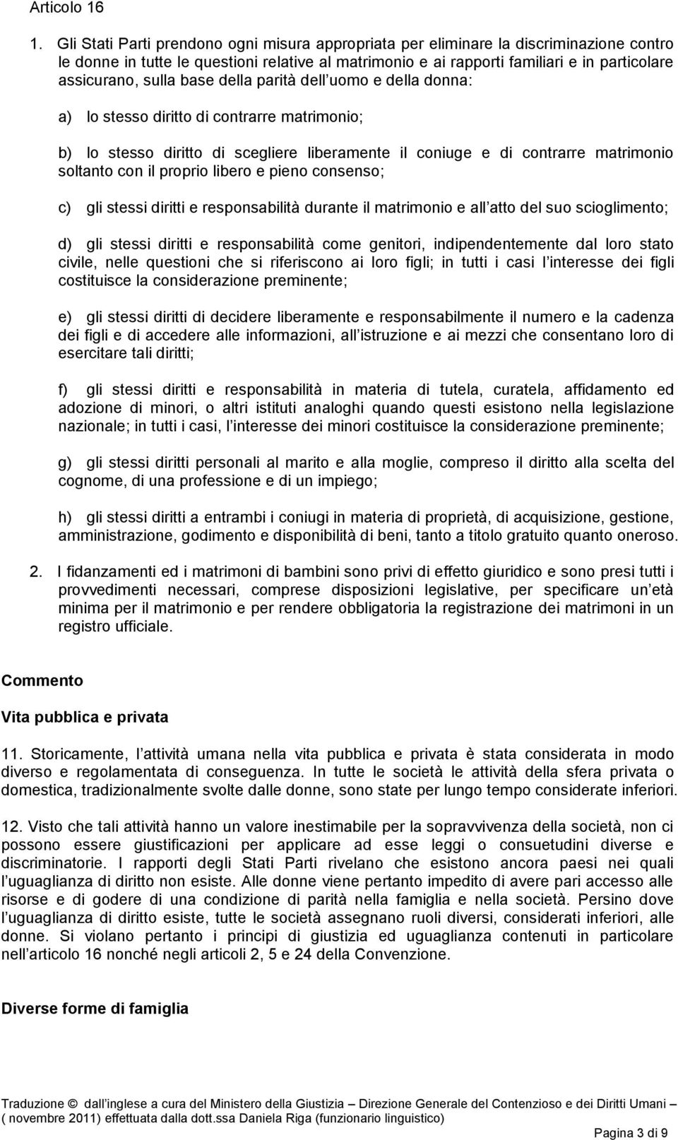 sulla base della parità dell uomo e della donna: a) lo stesso diritto di contrarre matrimonio; b) lo stesso diritto di scegliere liberamente il coniuge e di contrarre matrimonio soltanto con il