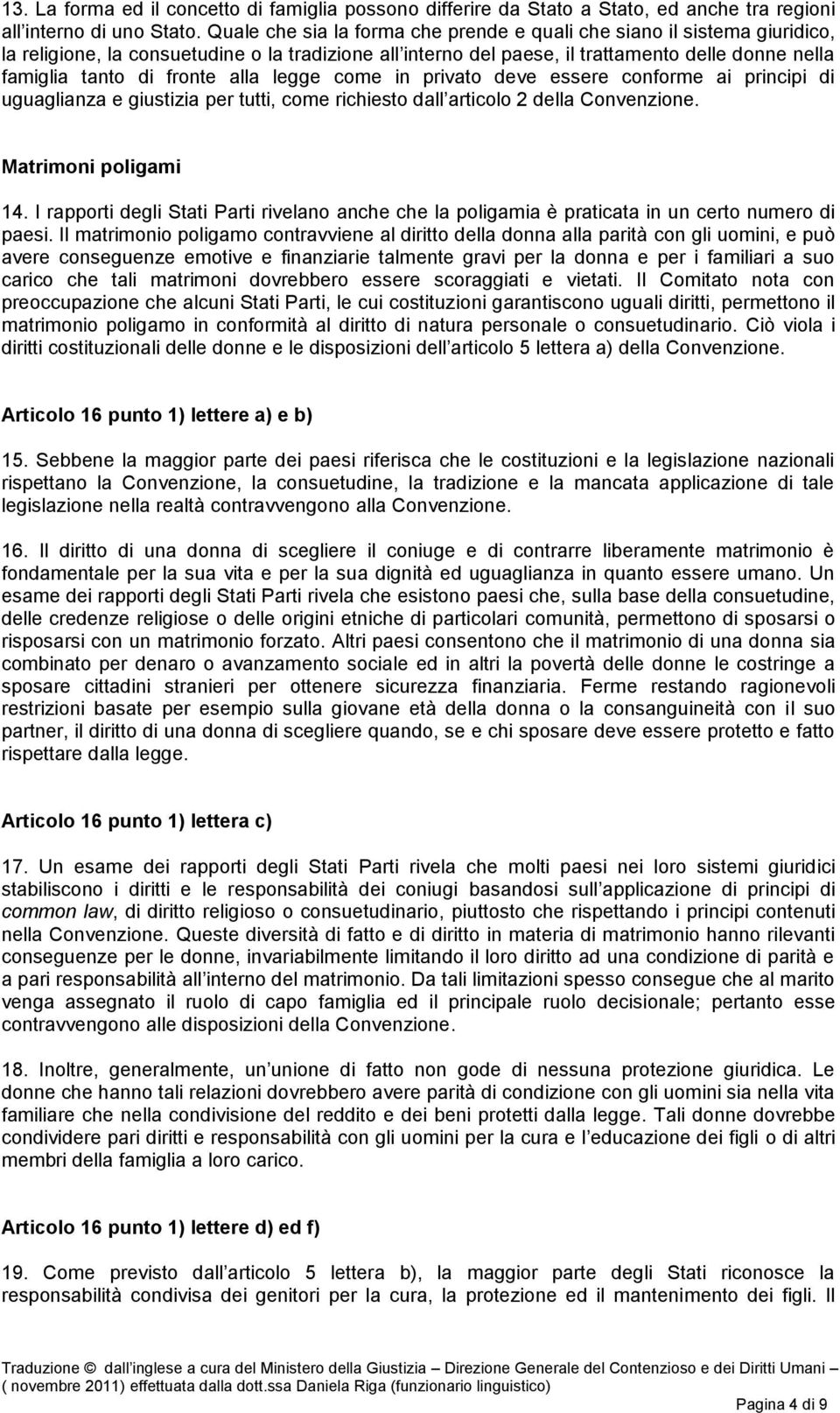 fronte alla legge come in privato deve essere conforme ai principi di uguaglianza e giustizia per tutti, come richiesto dall articolo 2 della Convenzione. Matrimoni poligami 14.