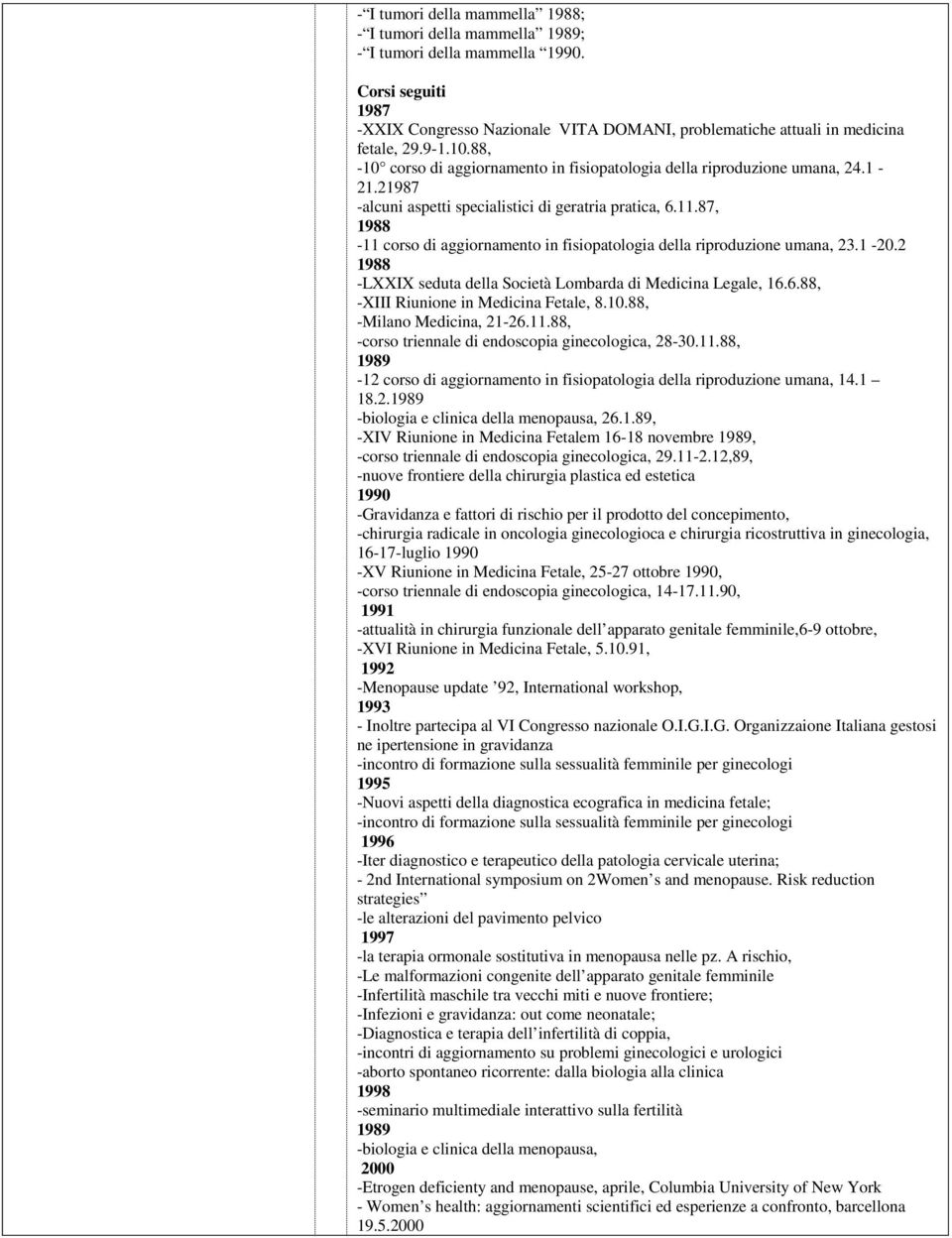 87, 1988-11 corso di aggiornamento in fisiopatologia della riproduzione umana, 23.1-20.2 1988 -LXXIX seduta della Società Lombarda di Medicina Legale, 16.6.88, -XIII Riunione in Medicina Fetale, 8.10.