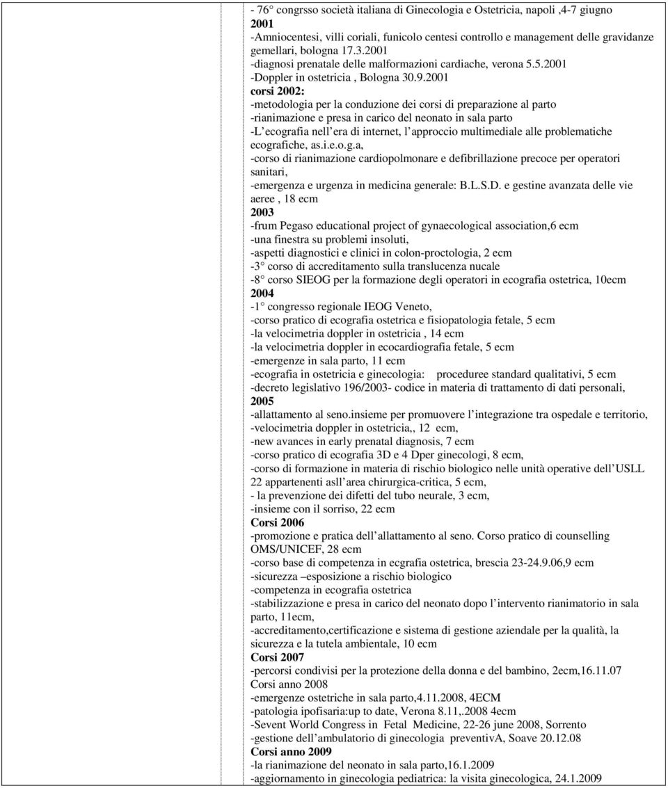 2001 corsi 2002: -metodologia per la conduzione dei corsi di preparazione al parto -rianimazione e presa in carico del neonato in sala parto -L ecografia nell era di internet, l approccio