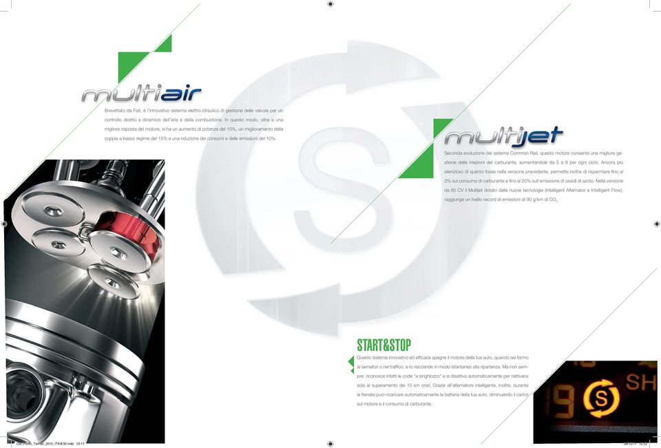 10%. Seconda evoluzione del sistema Common Rail, questo motore consente una migliore gestione delle iniezioni del carburante, aumentandole da 5 a 8 per ogni ciclo.