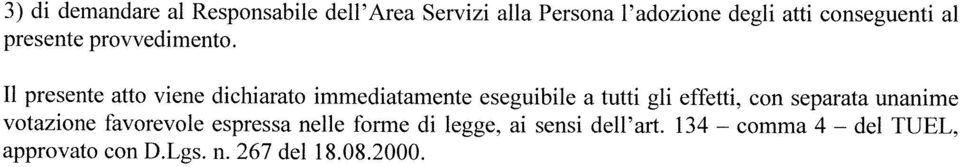 Il presente atto viene dichiarato immediatamente eseguibile a tutti gli effetti, con