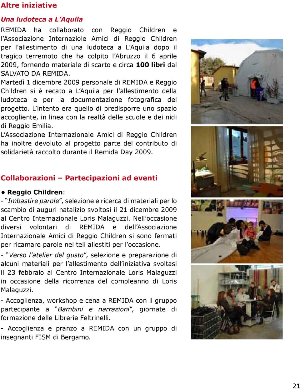 Martedì 1 dicembre 2009 personale di REMIDA e Reggio Children si è recato a L Aquila per l allestimento della ludoteca e per la documentazione fotografica del progetto.