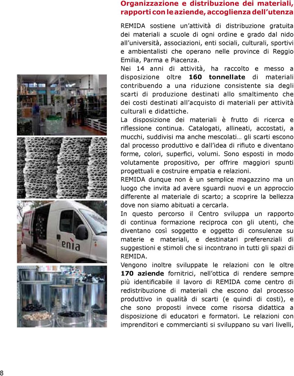 Nei 14 anni di attività, ha raccolto e messo a disposizione oltre 160 tonnellate di materiali contribuendo a una riduzione consistente sia degli scarti di produzione destinati allo smaltimento che