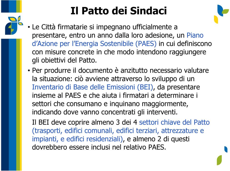 Per produrre il documento è anzitutto necessario valutare la situazione: ciò avviene attraverso lo sviluppo di un Inventario di Base delle Emissioni (BEI), da presentare insieme al PAES e che aiuta i