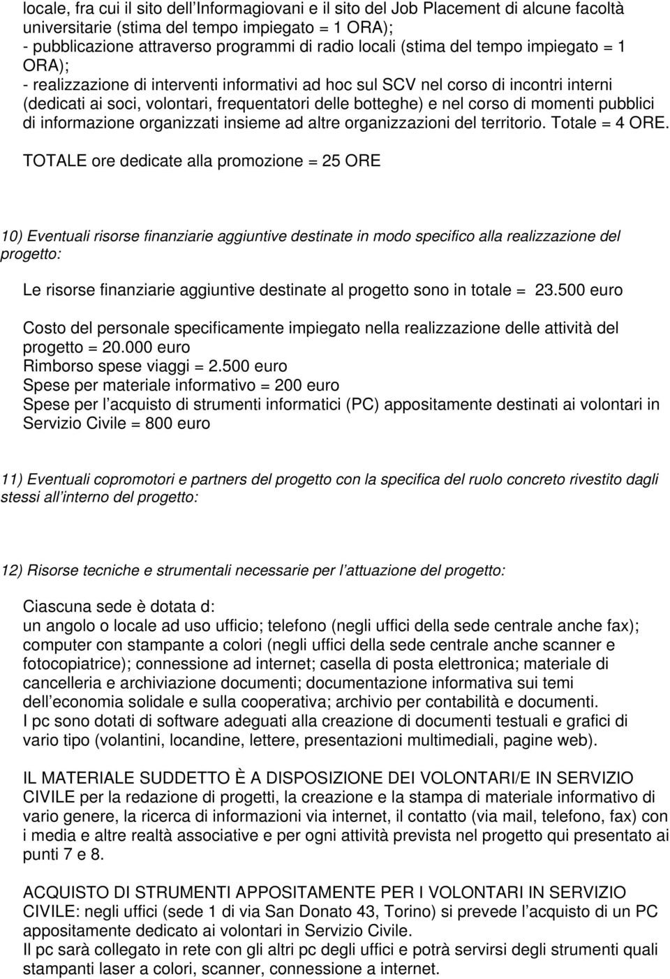 momenti pubblici di informazione organizzati insieme ad altre organizzazioni del territorio. Totale = 4 ORE.