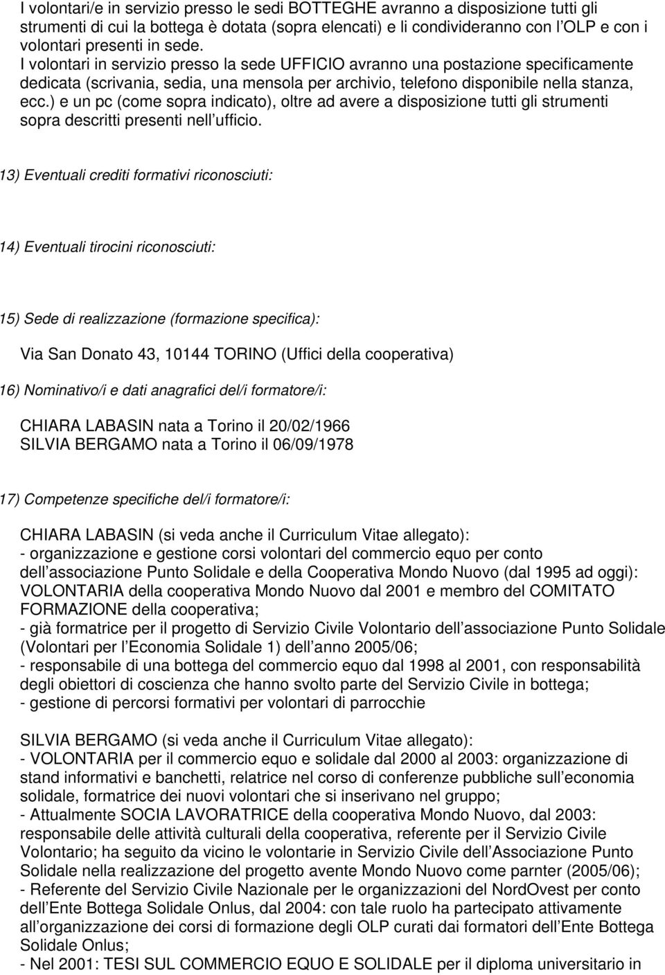 ) e un pc (come sopra indicato), oltre ad avere a disposizione tutti gli strumenti sopra descritti presenti nell ufficio.