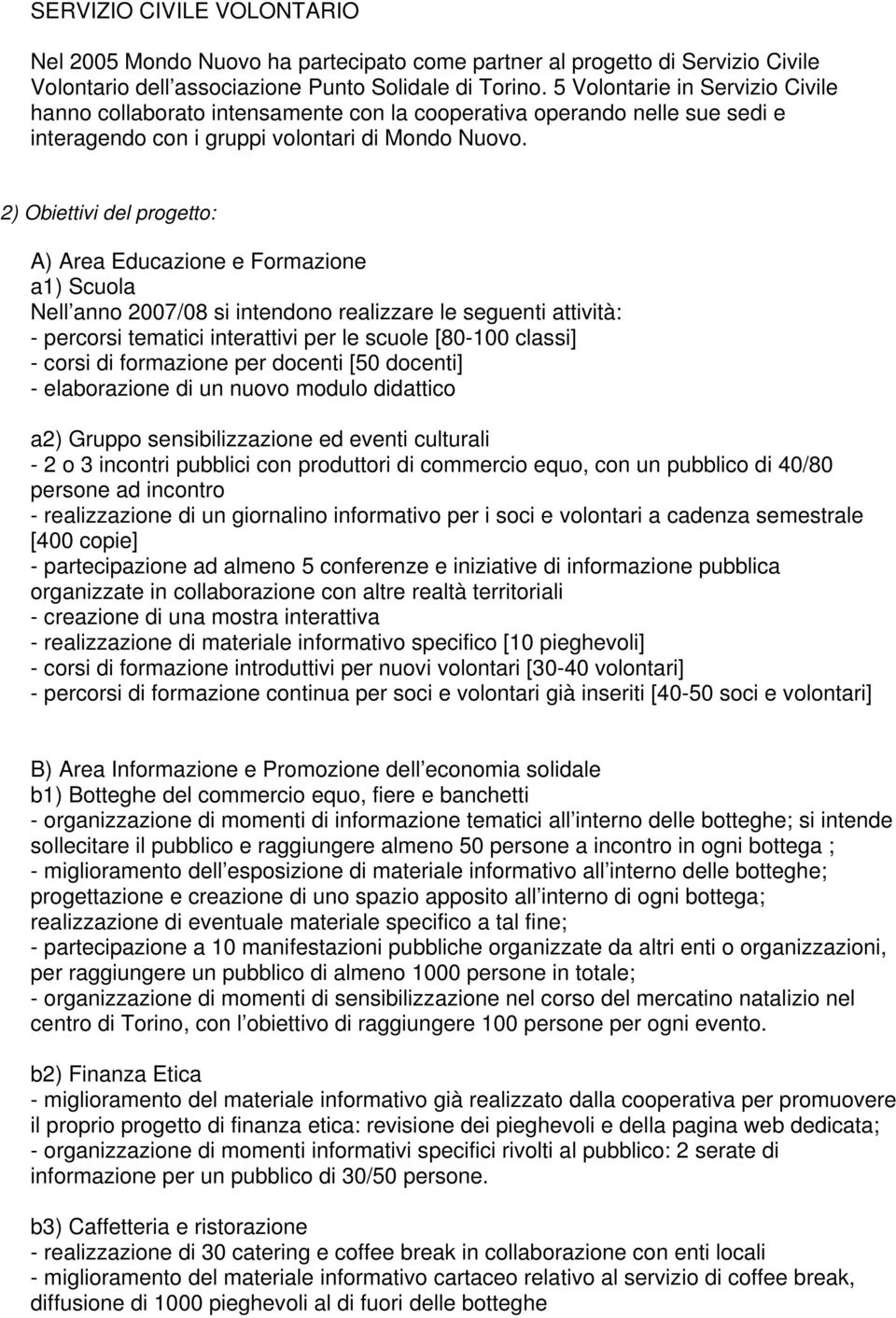 2) Obiettivi del progetto: A) Area Educazione e Formazione a1) Scuola Nell anno 2007/08 si intendono realizzare le seguenti attività: - percorsi tematici interattivi per le scuole [80-100 classi] -