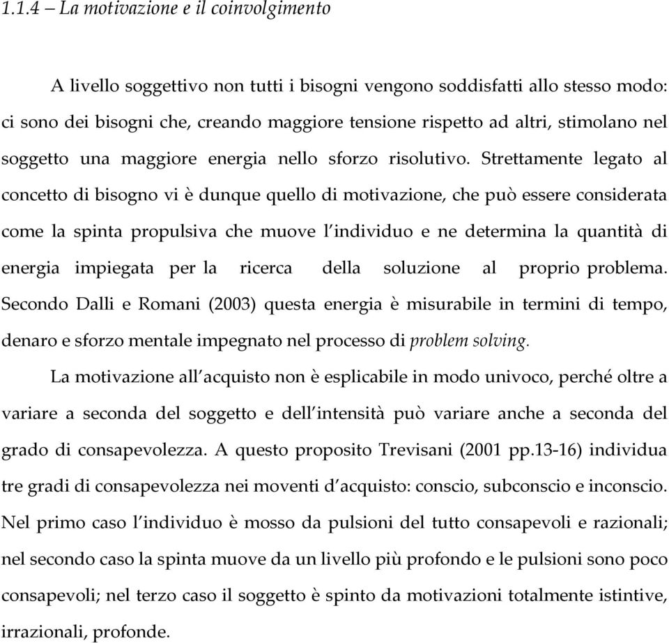 Strettamente legato al concetto di bisogno vi è dunque quello di motivazione, che può essere considerata come la spinta propulsiva che muove l individuo e ne determina la quantità di energia