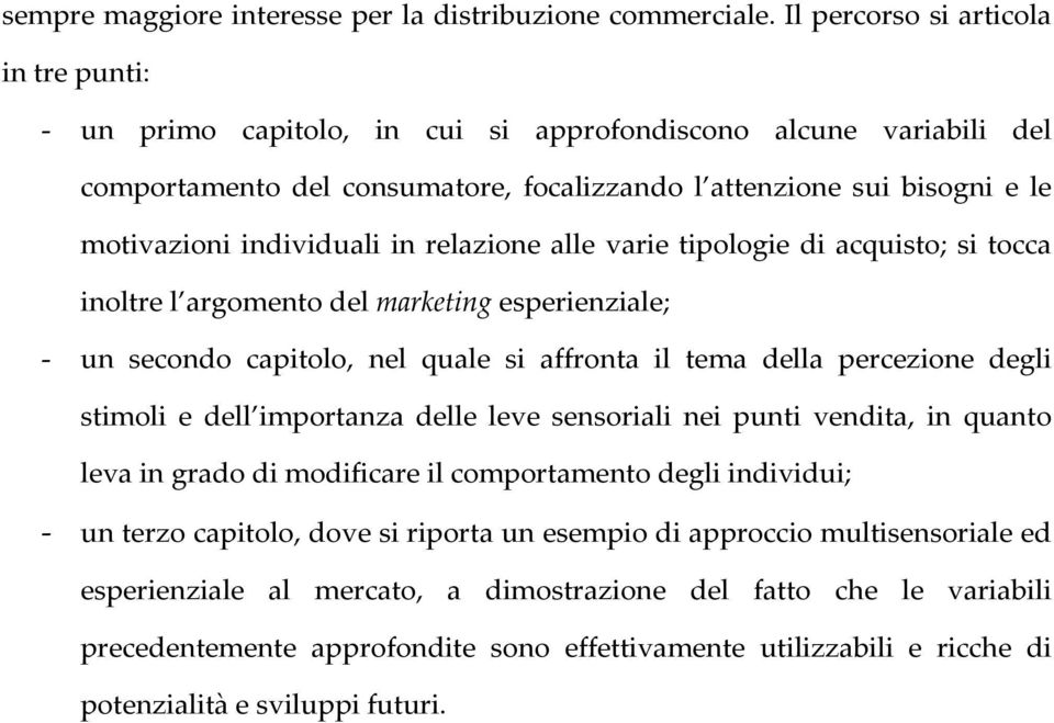 individuali in relazione alle varie tipologie di acquisto; si tocca inoltre l argomento del marketing esperienziale; - un secondo capitolo, nel quale si affronta il tema della percezione degli