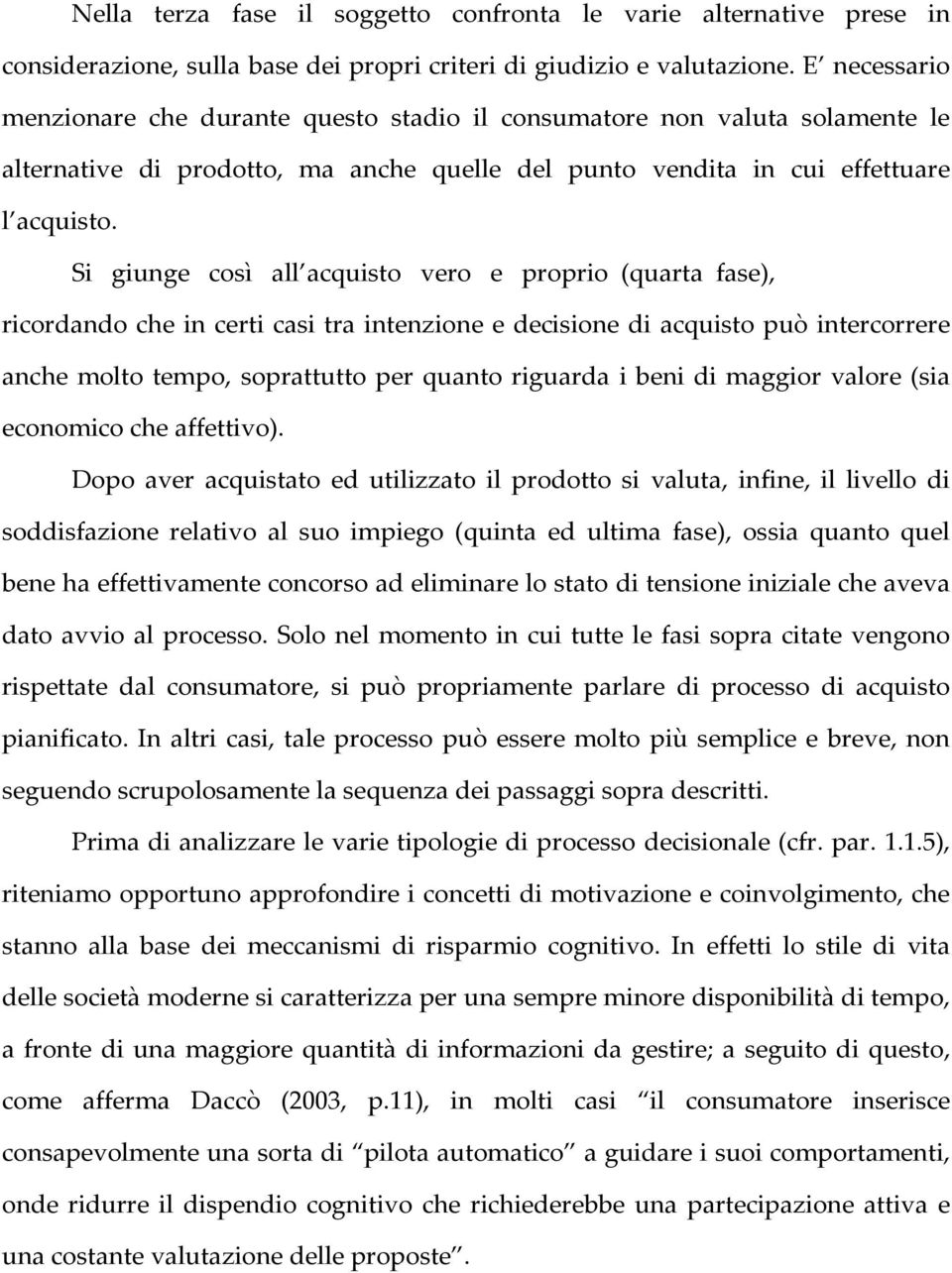 Si giunge così all acquisto vero e proprio (quarta fase), ricordando che in certi casi tra intenzione e decisione di acquisto può intercorrere anche molto tempo, soprattutto per quanto riguarda i