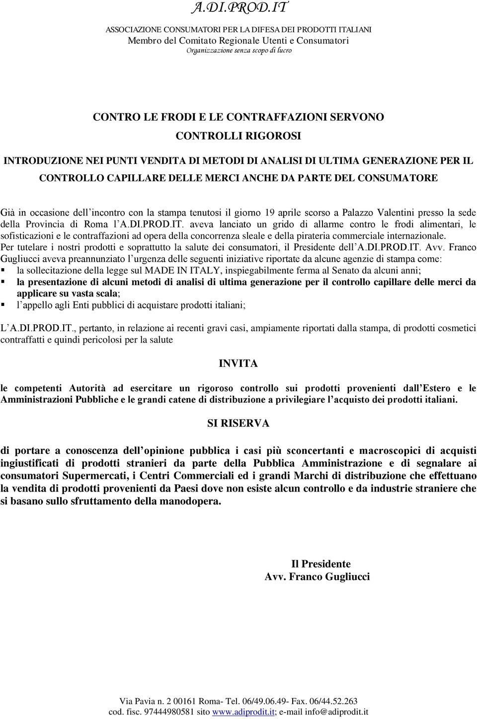 CONTROLLI RIGOROSI INTRODUZIONE NEI PUNTI VENDITA DI METODI DI ANALISI DI ULTIMA GENERAZIONE PER IL CONTROLLO CAPILLARE DELLE MERCI ANCHE DA PARTE DEL CONSUMATORE Già in occasione dell incontro con