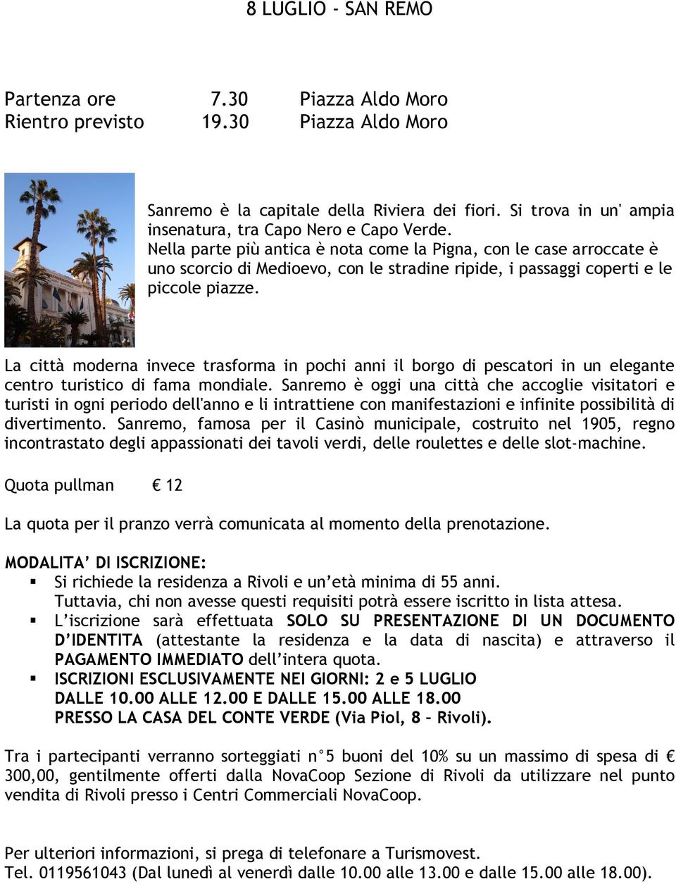 La città moderna invece trasforma in pochi anni il borgo di pescatori in un elegante centro turistico di fama mondiale.