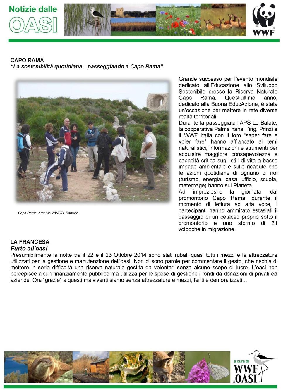 Quest ultimo anno, dedicato alla Buona EducAzione, è stata un occasione per mettere in rete diverse realtà territoriali. Durante la passeggiata l APS Le Balate, la cooperativa Palma nana, l ing.