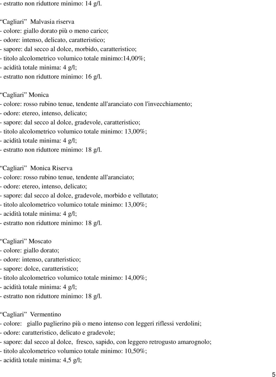 totale minimo:14,00%; - acidità totale minima: 4 g/l; - estratto non riduttore minimo: 16 g/l.