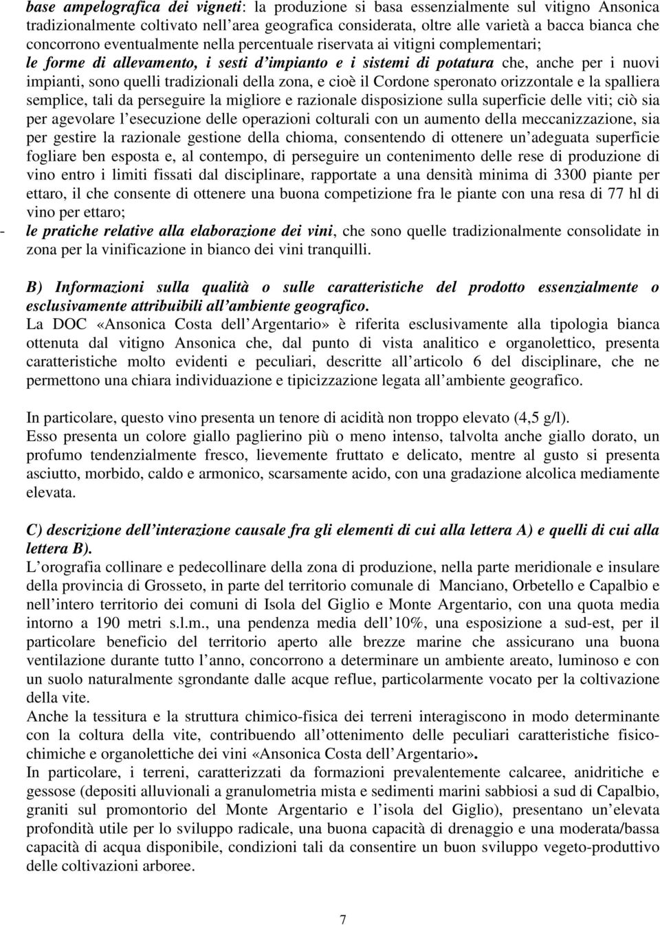 zona, e cioè il Cordone speronato orizzontale e la spalliera semplice, tali da perseguire la migliore e razionale disposizione sulla superficie delle viti; ciò sia per agevolare l esecuzione delle