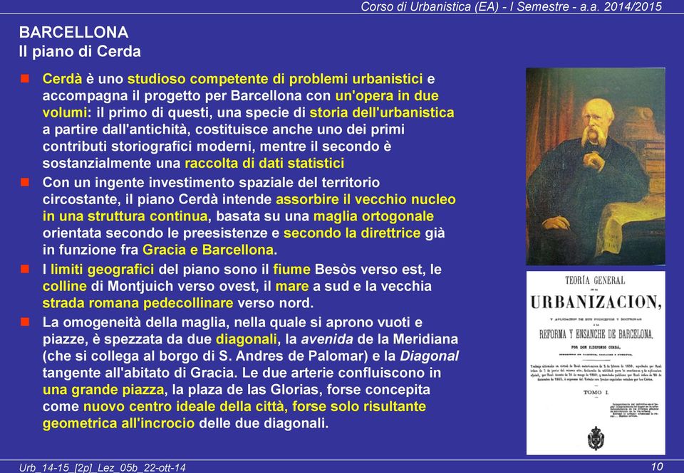 Con un ingente investimento spaziale del territorio circostante, il piano Cerdà intende assorbire il vecchio nucleo in una struttura continua, basata su una maglia ortogonale orientata secondo le