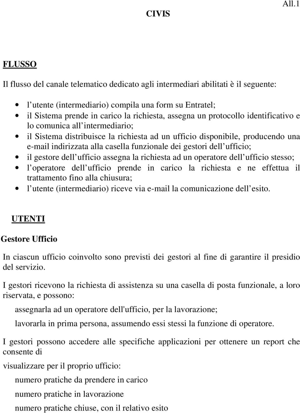 un protocollo identificativo e lo comunica all intermediario; il Sistema distribuisce la richiesta ad un ufficio disponibile, producendo una e-mail indirizzata alla casella funzionale dei gestori