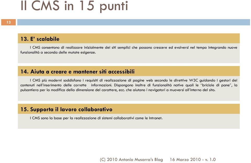 Aiuta a creare e mantener siti accessibili I CMS più moderni soddisfano i requisiti di realizzazione di pagine web secondo le direttive W3C guidando i gestori dei contenuti nell