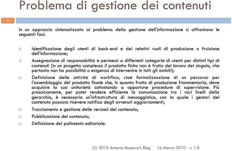 prodotto finito non è frutto del lavoro del singolo, che pertanto non ha possibilità o esigenza di intervenire in tutti gli ambiti); Definizione delle attività di workflow, cioè formalizzazione di un