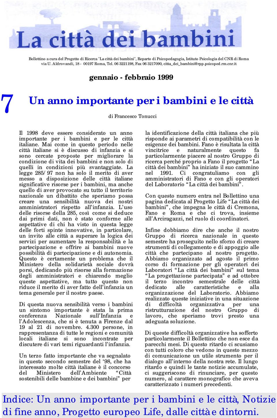 it gennaio - febbraio 1999 7 Un anno importante per i bambini e le città di Francesco Tonucci Il 1998 deve essere considerato un anno importante per i bambini e per le città italiane.