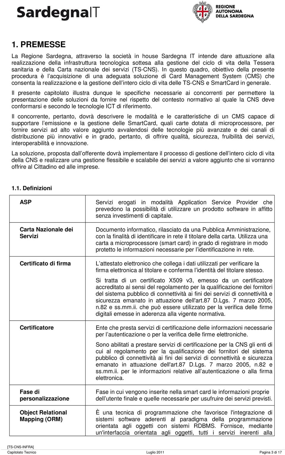 In questo quadro, obiettivo della presente procedura è l acquisizione di una adeguata soluzione di Card Management System (CMS) che consenta la realizzazione e la gestione dell intero ciclo di vita