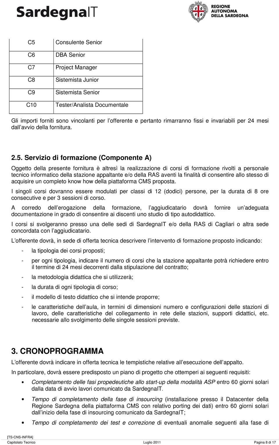 Servizio di formazione (Componente A) Oggetto della presente fornitura è altresì la realizzazione di corsi di formazione rivolti a personale tecnico informatico della stazione appaltante e/o della