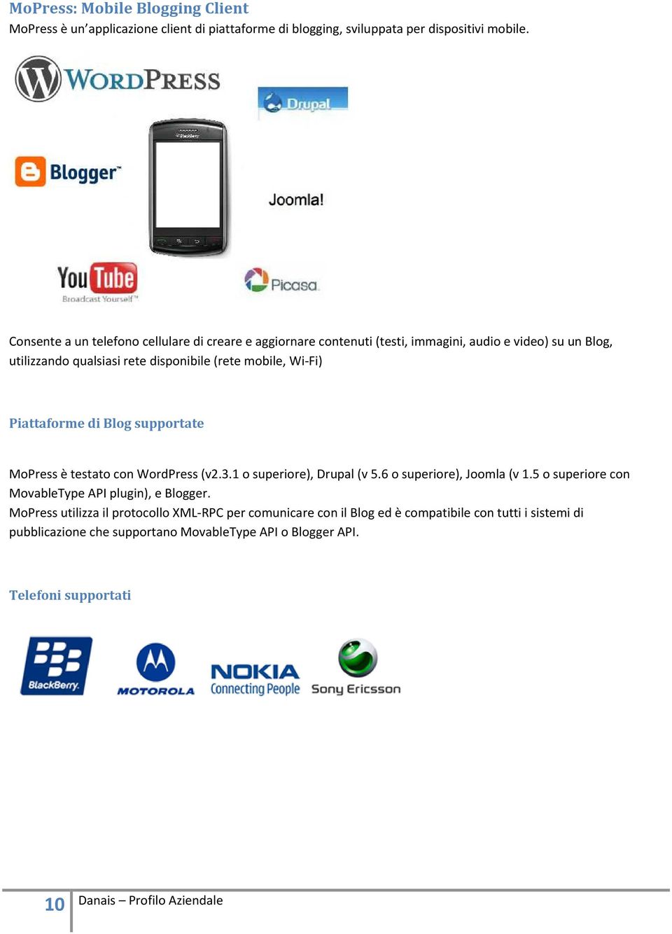 Wi-Fi) Piattaforme di Blog supportate MoPress è testato con WordPress (v2.3.1 o superiore), Drupal (v 5.6 o superiore), Joomla (v 1.