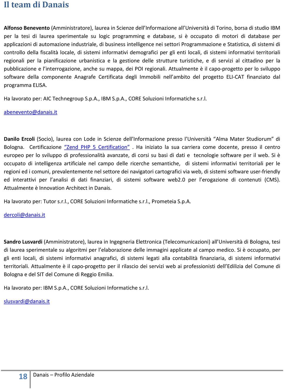 locale, di sistemi informativi demografici per gli enti locali, di sistemi informativi territoriali regionali per la pianificazione urbanistica e la gestione delle strutture turistiche, e di servizi