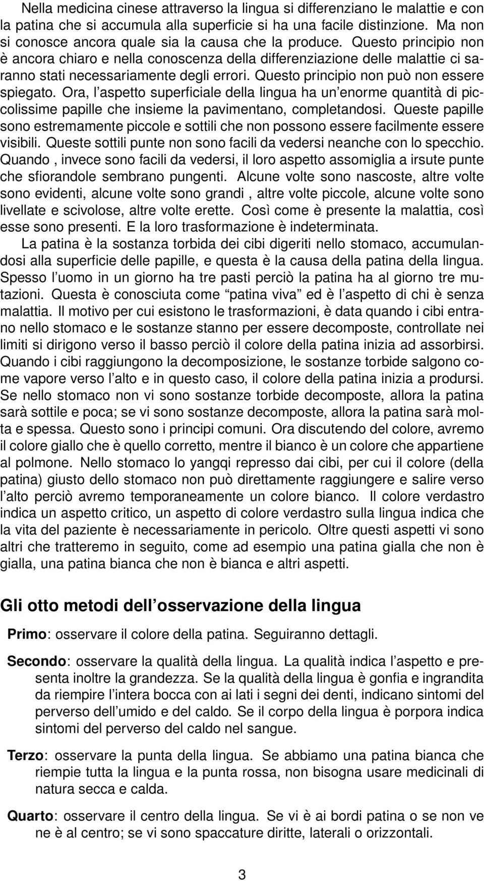 Questo principio non può non essere spiegato. Ora, l aspetto superficiale della lingua ha un enorme quantità di piccolissime papille che insieme la pavimentano, completandosi.