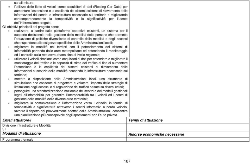 Gli obiettivi principali del progetto sono: realizzare, a partire dalle piattaforme operative esistenti, un sistema per il supporto decisionale nella gestione della mobilità delle persone che