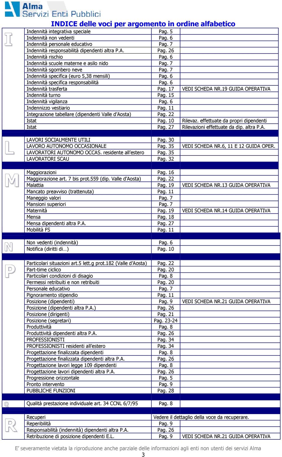 7 Indennità specifica (euro 5,38 mensili) Pag. 6 Indennità specifica responsabilità Pag. 6 Indennità trasferta Pag. 17 VEDI SCHEDA NR.19 GUIDA OPERATIVA Indennità turno Pag.