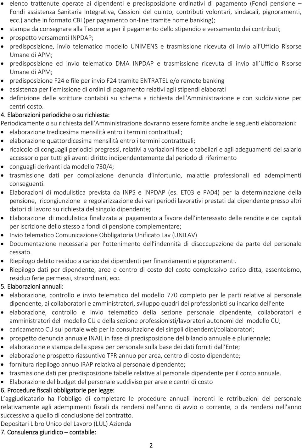 ) anche in formato CBI (per pagamento on line tramite home banking); stampa da consegnare alla Tesoreria per il pagamento dello stipendio e versamento dei contributi; prospetto versamenti INPDAP;