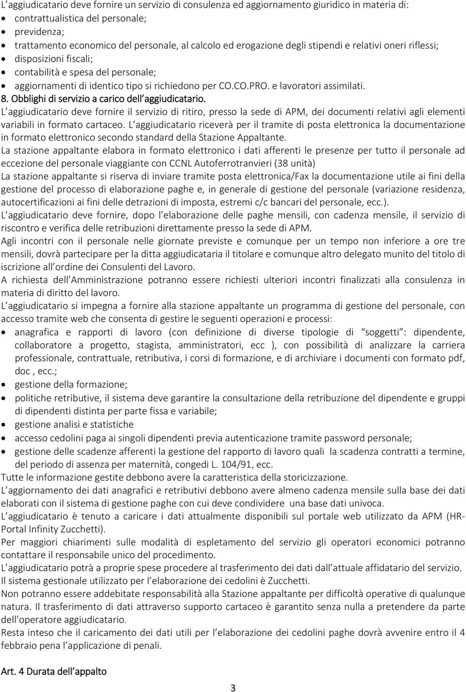 Obblighi di servizio a carico dell aggiudicatario. L aggiudicatario deve fornire il servizio di ritiro, presso la sede di APM, dei documenti relativi agli elementi variabili in formato cartaceo.