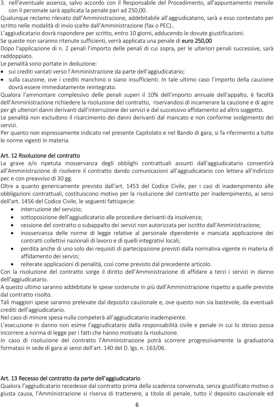 . L aggiudicatario dovrà rispondere per scritto, entro 10 giorni, adducendo le dovute giustificazioni.