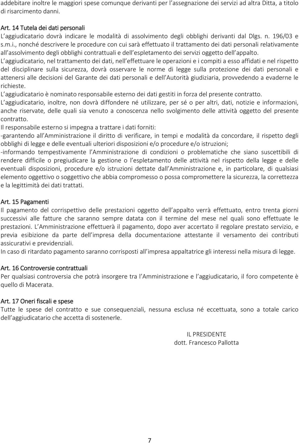 dati personali L aggiudicatario dovrà indicare le modalità di assolvimento degli obblighi derivanti dal Dlgs. n. 196/03 e s.m.i., nonché descrivere le procedure con cui sarà effettuato il trattamento