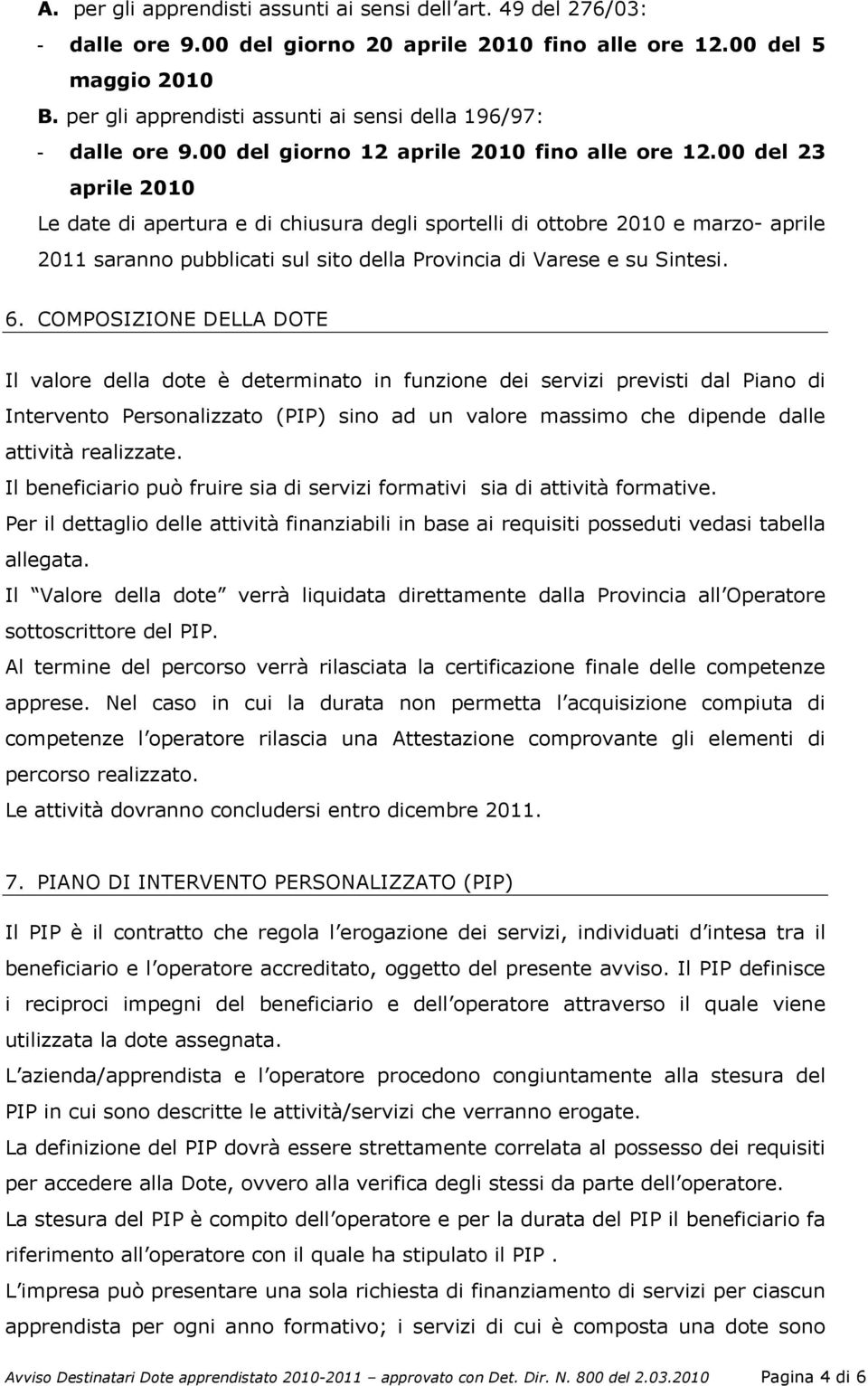 00 del 23 aprile 2010 Le date di apertura e di chiusura degli sportelli di ottobre 2010 e marzo- aprile 2011 saranno pubblicati sul sito della Provincia di Varese e su Sintesi. 6.