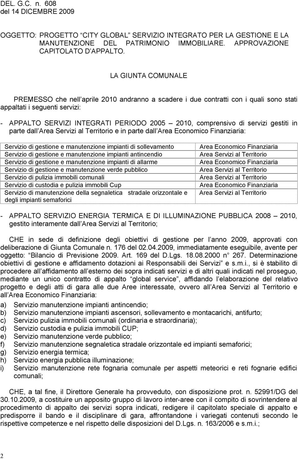 servizi gestiti in parte dall Area Servizi al Territorio e in parte dall Area Economico Finanziaria: Servizio di gestione e manutenzione impianti di sollevamento Servizio di gestione e manutenzione