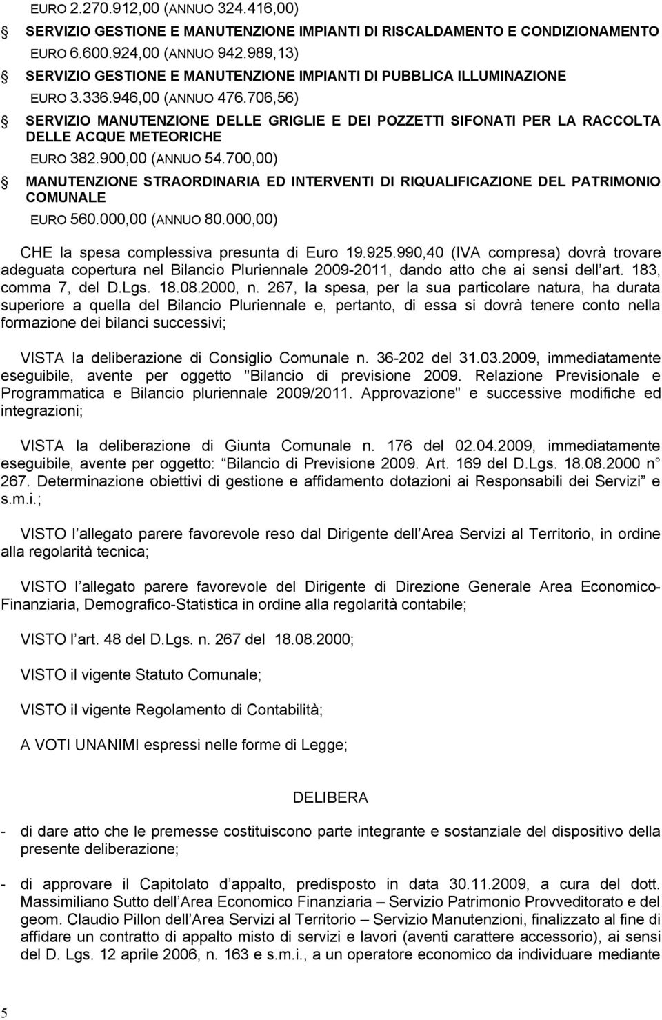 706,56) SERVIZIO MANUTENZIONE DELLE GRIGLIE E DEI POZZETTI SIFONATI PER LA RACCOLTA DELLE ACQUE METEORICHE EURO 382.900,00 (ANNUO 54.