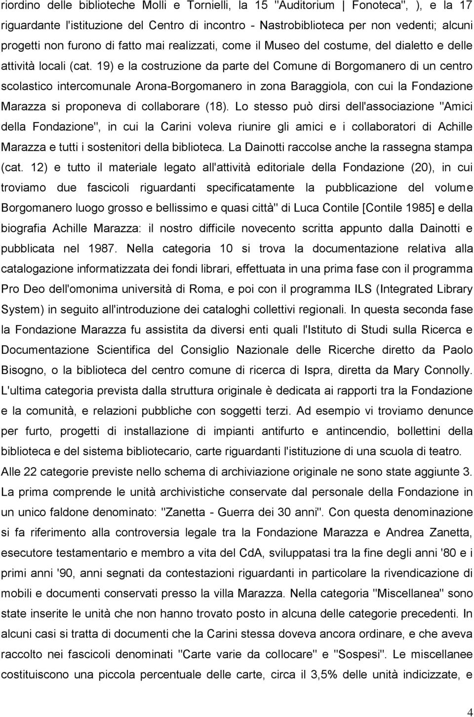 19) e la costruzione da parte del Comune di Borgomanero di un centro scolastico intercomunale Arona-Borgomanero in zona Baraggiola, con cui la Fondazione Marazza si proponeva di collaborare (18).