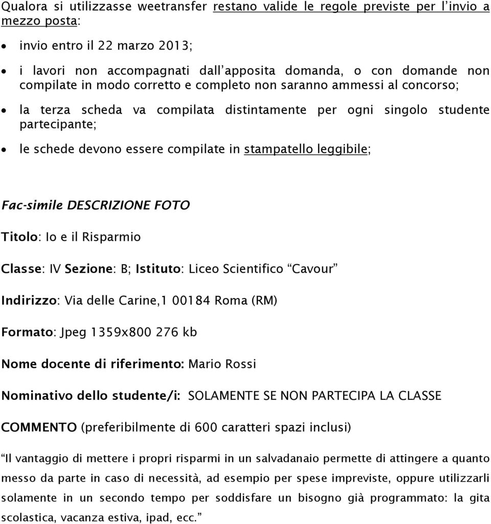 stampatello leggibile; Fac-simile DESCRIZIONE FOTO Titolo: Io e il Risparmio Classe: IV Sezione: B; Istituto: Liceo Scientifico Cavour Indirizzo: Via delle Carine,1 00184 Roma (RM) Formato: Jpeg