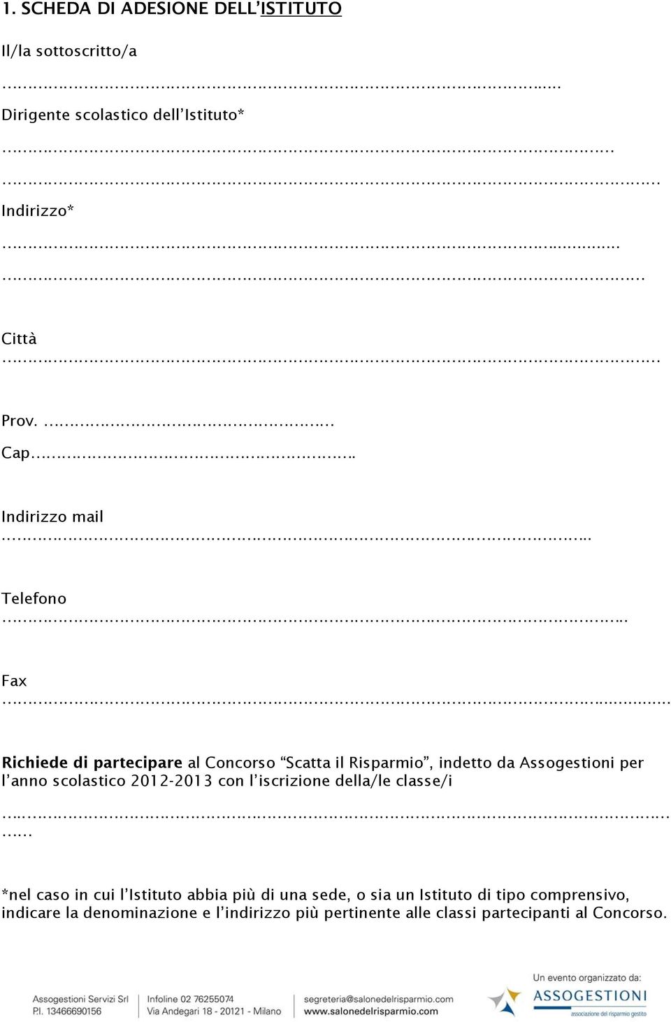 .. Richiede di partecipare al Concorso Scatta il Risparmio, indetto da Assogestioni per l anno scolastico 2012-2013 con l